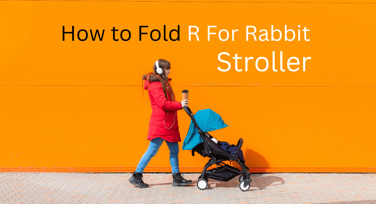 You are currently viewing How to Fold a R for Rabbit Stroller in 5 Easy Steps
