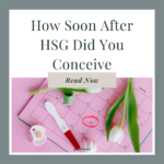 How Soon After HSG Did You Conceive