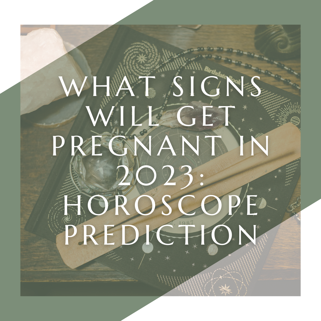 Read more about the article What Signs Will Get Pregnant in 2023: Horoscope Prediction